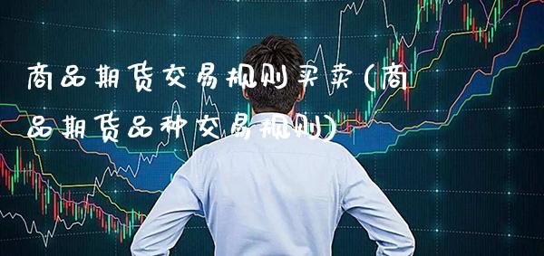 商品期货交易规则买卖(商品期货品种交易规则)_https://www.dong10.com_期货_第1张