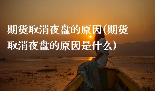 期货取消夜盘的原因(期货取消夜盘的原因是什么)_https://www.dong10.com_期货_第1张