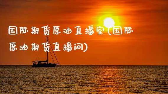国际期货原油直播室(国际原油期货直播间)_https://www.dong10.com_期货_第1张