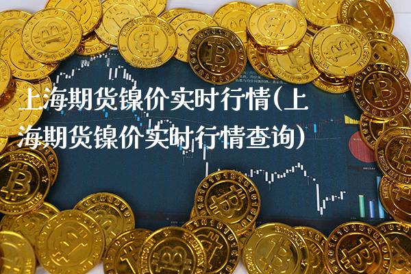 上海期货镍价实时行情(上海期货镍价实时行情查询)_https://www.dong10.com_期货_第1张