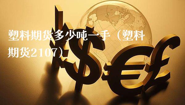 塑料期货多少吨一手（塑料期货2107）_https://www.dong10.com_期货_第1张