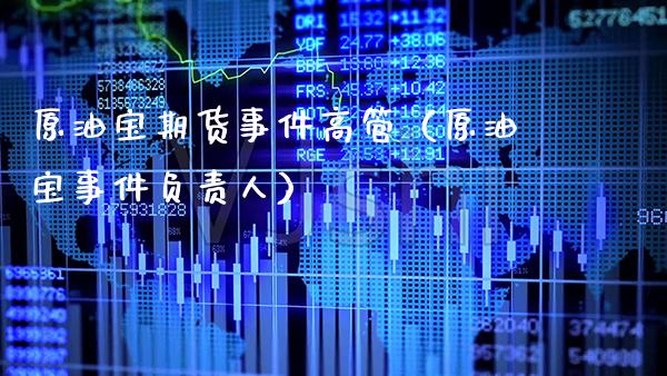 原油宝期货事件高管（原油宝事件负责人）_https://www.dong10.com_期货_第1张