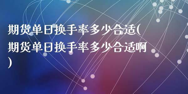 期货单日换手率多少合适(期货单日换手率多少合适啊)_https://www.dong10.com_期货_第1张