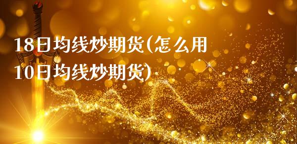 18日均线炒期货(怎么用10日均线炒期货)_https://www.dong10.com_期货_第1张