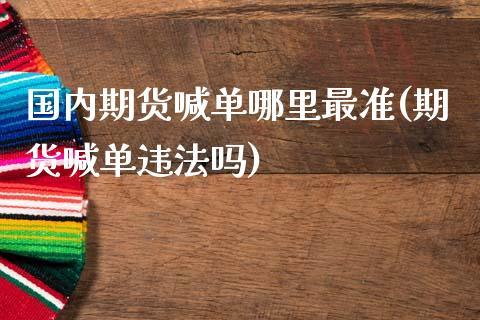国内期货喊单哪里最准(期货喊单违法吗)_https://www.dong10.com_期货_第1张