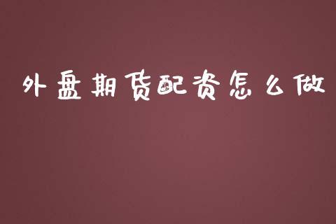 外盘期货配资怎么做_https://www.dong10.com_期货_第1张