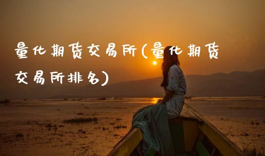 量化期货交易所(量化期货交易所排名)_https://www.dong10.com_期货_第1张