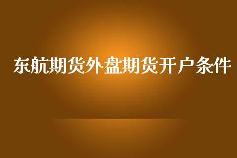 东航期货外盘期货开户条件_https://www.dong10.com_期货_第1张