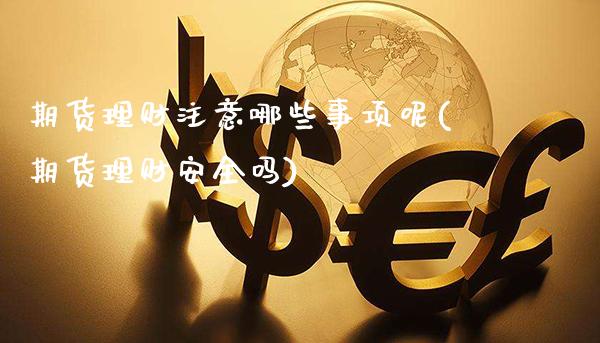 期货理财注意哪些事项呢(期货理财安全吗)_https://www.dong10.com_期货_第1张