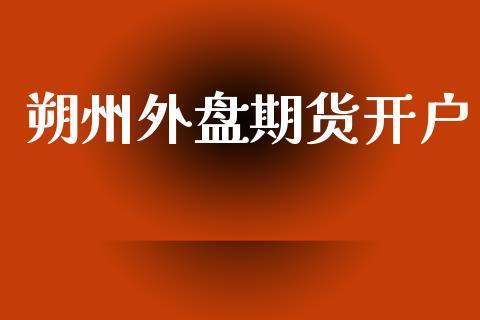 朔州外盘期货开户_https://www.dong10.com_期货_第1张