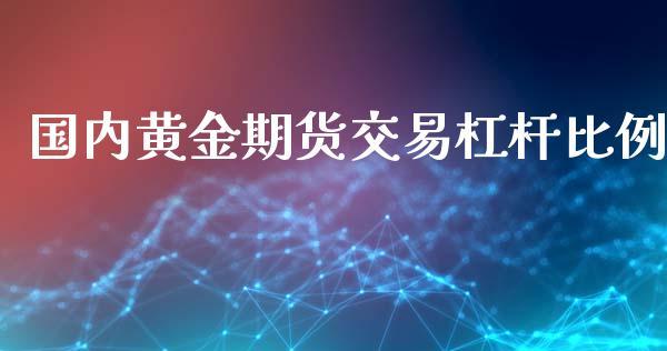 国内黄金期货交易杠杆比例_https://www.dong10.com_期货_第1张