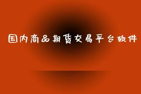 国内商品期货交易平台软件_https://www.dong10.com_期货_第1张