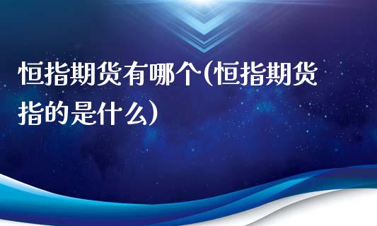 恒指期货有哪个(恒指期货指的是什么)_https://www.dong10.com_期货_第1张