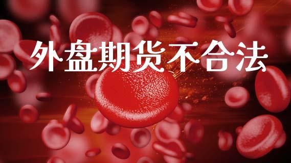外盘期货不合法_https://www.dong10.com_期货_第1张
