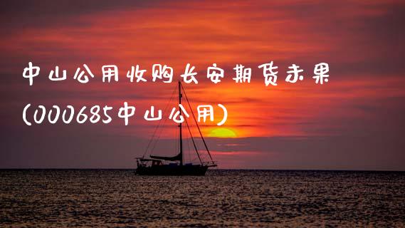 中山公用收购长安期货未果(000685中山公用)_https://www.dong10.com_期货_第1张