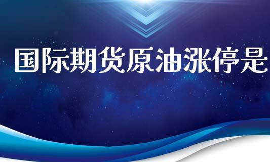 国际期货原油涨停是_https://www.dong10.com_期货_第1张