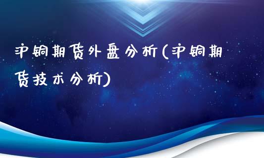 沪铜期货外盘分析(沪铜期货技术分析)_https://www.dong10.com_期货_第1张