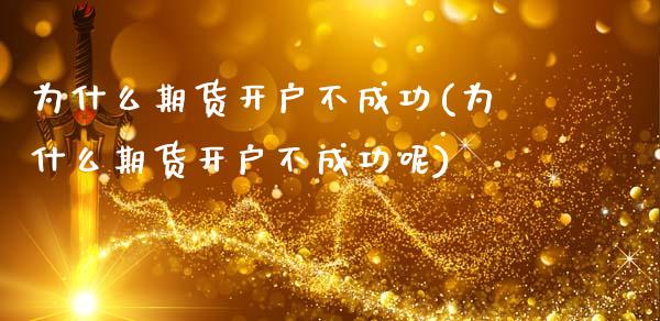 为什么期货开户不成功(为什么期货开户不成功呢)_https://www.dong10.com_期货_第1张