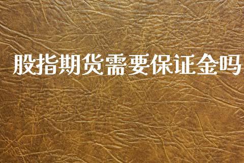 股指期货需要保证金吗_https://www.dong10.com_期货_第1张