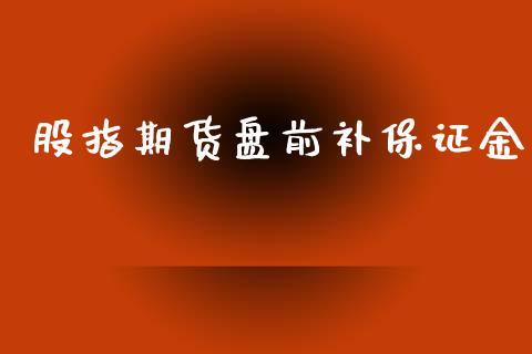 股指期货盘前补保证金_https://www.dong10.com_期货_第1张