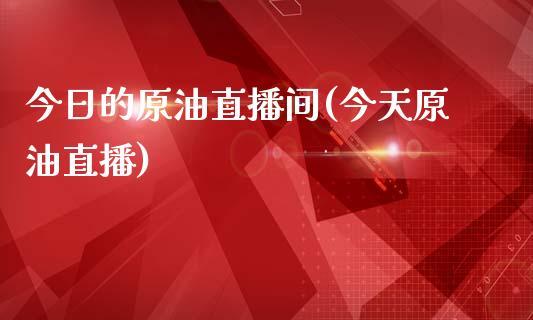 今日的原油直播间(今天原油直播)_https://www.dong10.com_期货_第1张