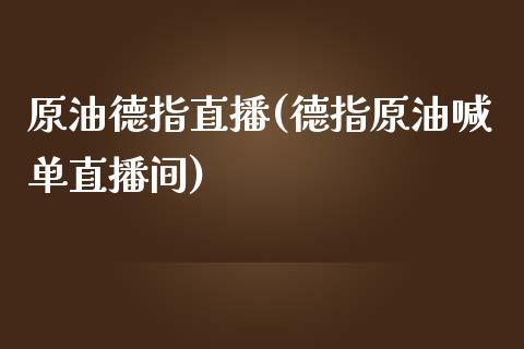 原油德指直播(德指原油喊单直播间)_https://www.dong10.com_期货_第1张