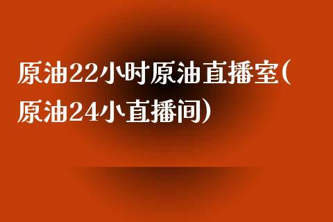 原油22小时原油直播室(原油24小直播间)_https://www.dong10.com_期货_第1张