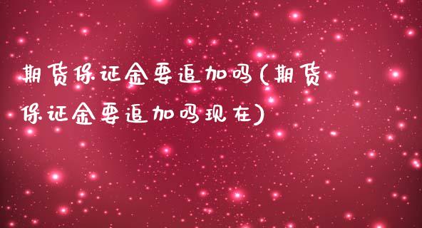 期货保证金要追加吗(期货保证金要追加吗现在)_https://www.dong10.com_期货_第1张