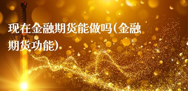现在金融期货能做吗(金融期货功能)_https://www.dong10.com_期货_第1张