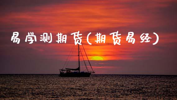 易学测期货(期货易经)_https://www.dong10.com_期货_第1张