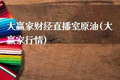 大赢家财经直播室原油(大赢家行情)_https://www.dong10.com_期货_第1张