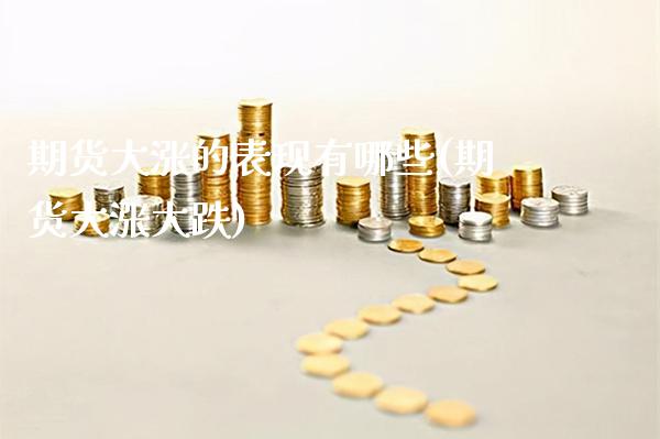 期货大涨的表现有哪些(期货大涨大跌)_https://www.dong10.com_期货_第1张