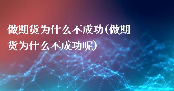 做期货为什么不成功(做期货为什么不成功呢)_https://www.dong10.com_期货_第1张