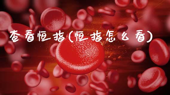 查看恒指(恒指怎么看)_https://www.dong10.com_期货_第1张