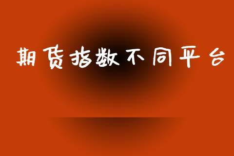 期货指数不同平台_https://www.dong10.com_期货_第1张