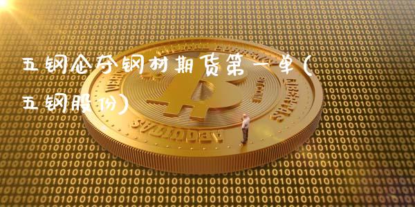 五钢企夺钢材期货第一单(五钢股份)_https://www.dong10.com_期货_第1张