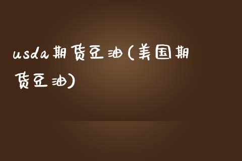 usda期货豆油(美国期货豆油)_https://www.dong10.com_期货_第1张