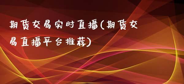 期货交易实时直播(期货交易直播平台推荐)_https://www.dong10.com_期货_第1张