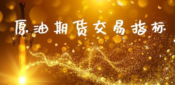 原油期货交易指标_https://www.dong10.com_期货_第1张
