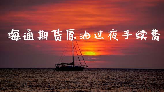 海通期货原油过夜手续费_https://www.dong10.com_期货_第1张