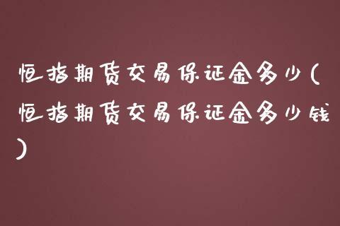 恒指期货交易保证金多少(恒指期货交易保证金多少钱)_https://www.dong10.com_期货_第1张