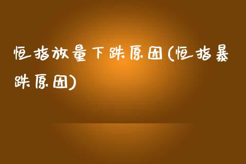 恒指放量下跌原因(恒指暴跌原因)_https://www.dong10.com_期货_第1张