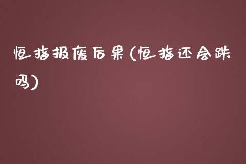 恒指报废后果(恒指还会跌吗)_https://www.dong10.com_期货_第1张