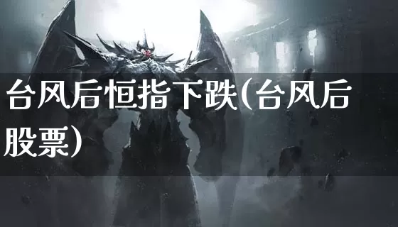 台风后恒指下跌(台风后股票)_https://www.dong10.com_期货_第1张