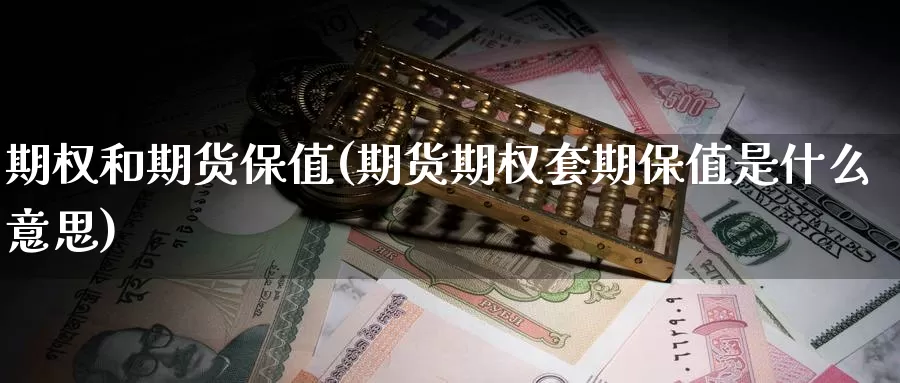 期权和期货保值(期货期权套期保值是什么意思)_https://www.dong10.com_期货_第1张