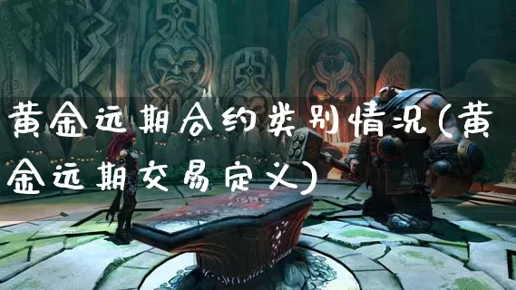 黄金远期合约类别情况(黄金远期交易定义)_https://www.dong10.com_期货_第1张