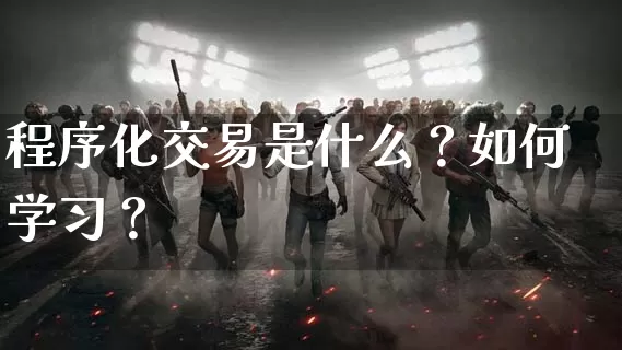 程序化交易是什么？如何学习？_https://www.dong10.com_期货要闻_第1张