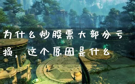 为什么炒股票大部分亏损，这个原因是什么_https://www.dong10.com_期货_第1张