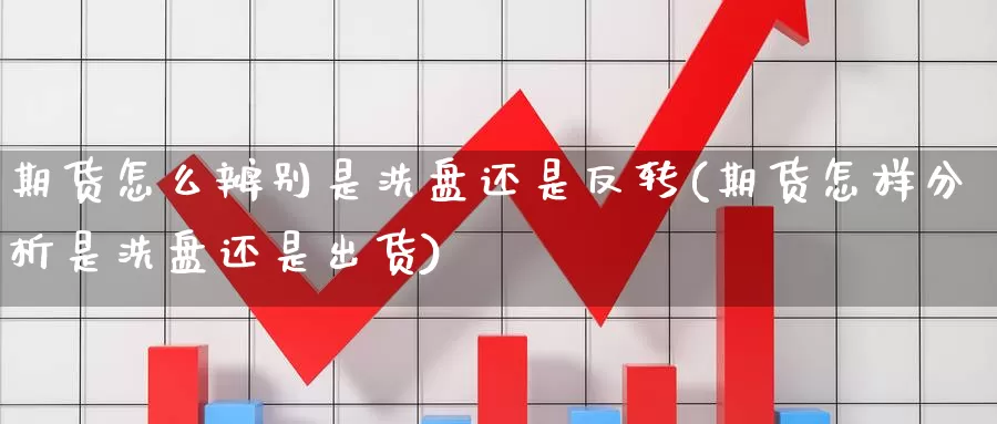 期货怎么辨别是洗盘还是反转(期货怎样分析是洗盘还是出货)_https://www.dong10.com_期货_第1张