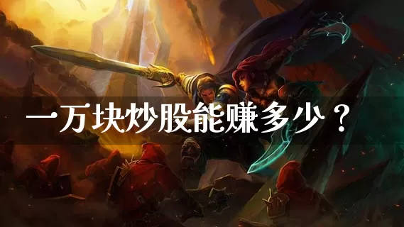 一万块炒股能赚多少？_https://www.dong10.com_期货_第1张